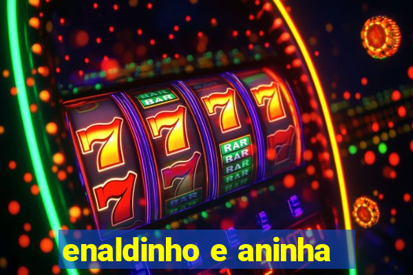 enaldinho e aninha